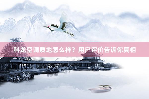 科龙空调质地怎么样？用户评价告诉你真相